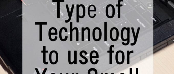 The Right Type of Technology to use for Your Small Business