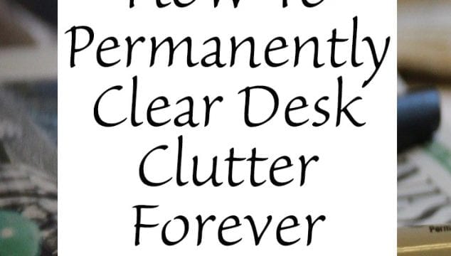 How To Permanently Clear Desk Clutter Forever