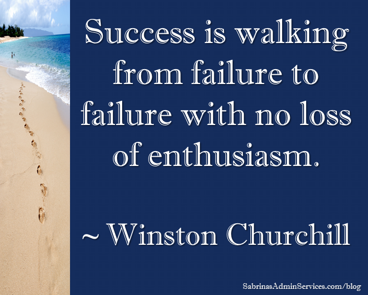 Success is walking from failure to failure with no loss of enthusiasm. ~ Winston Churchill