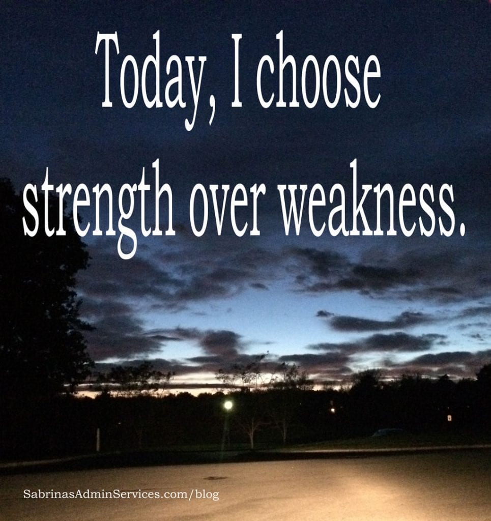 Today, I accept strength over weakness