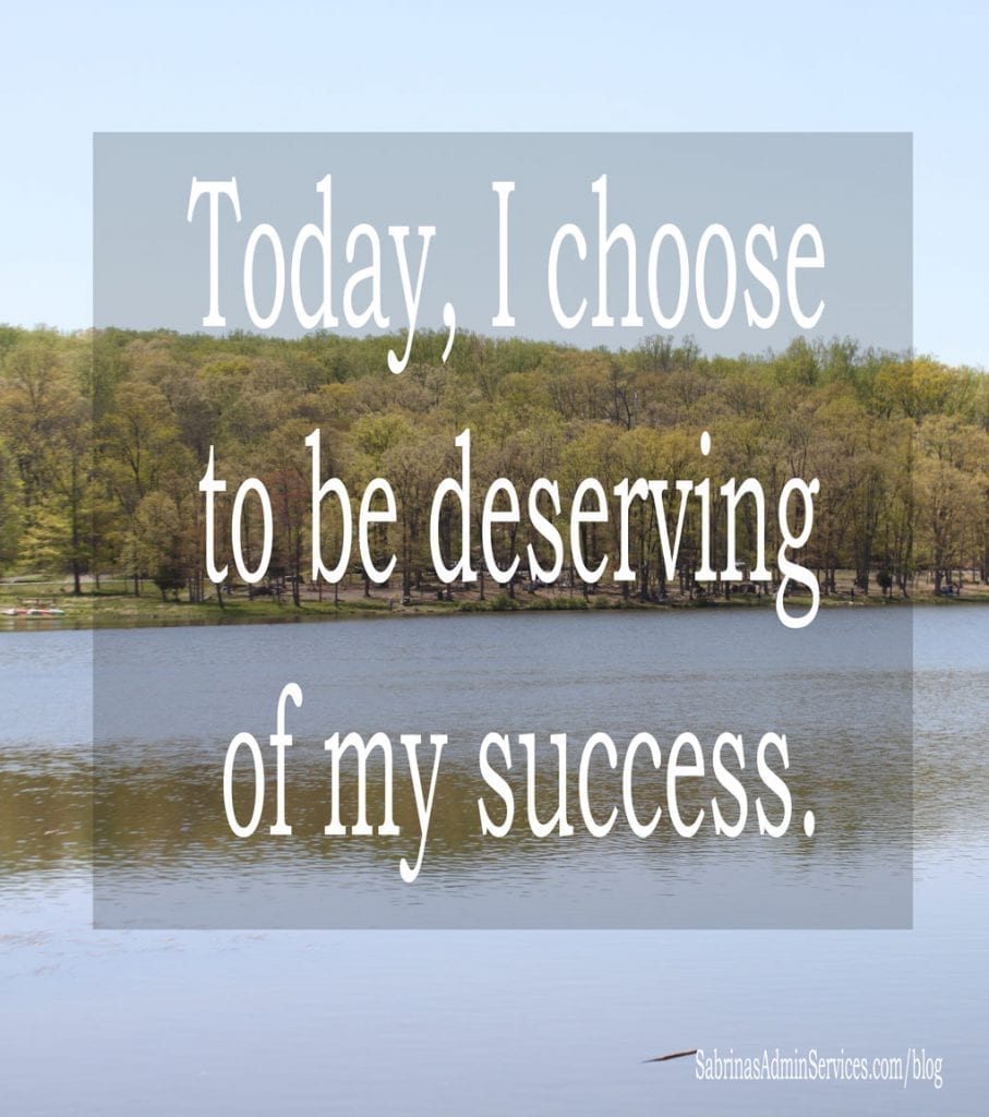 Today, I choose to be deserving of my success