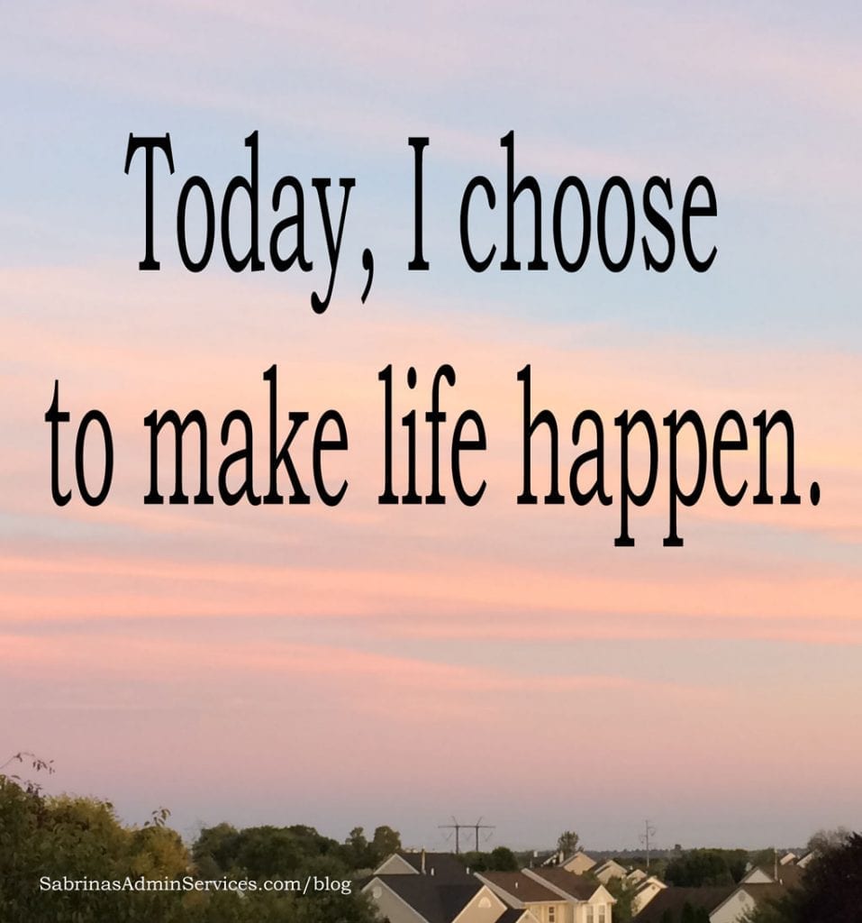 Today, I make life happen.