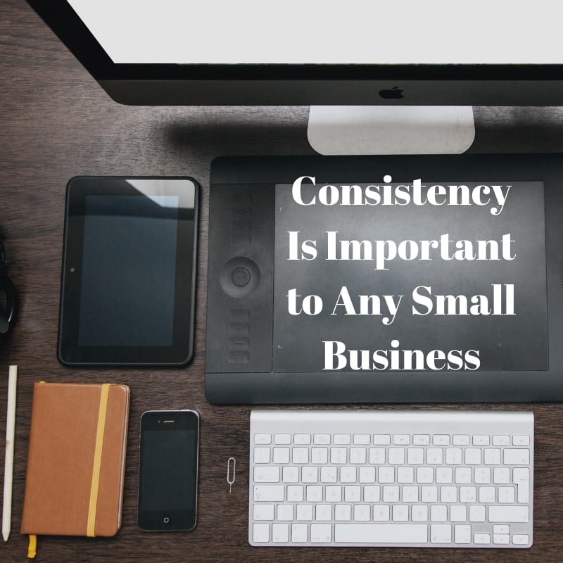 Consistency is Important to Any Small Business