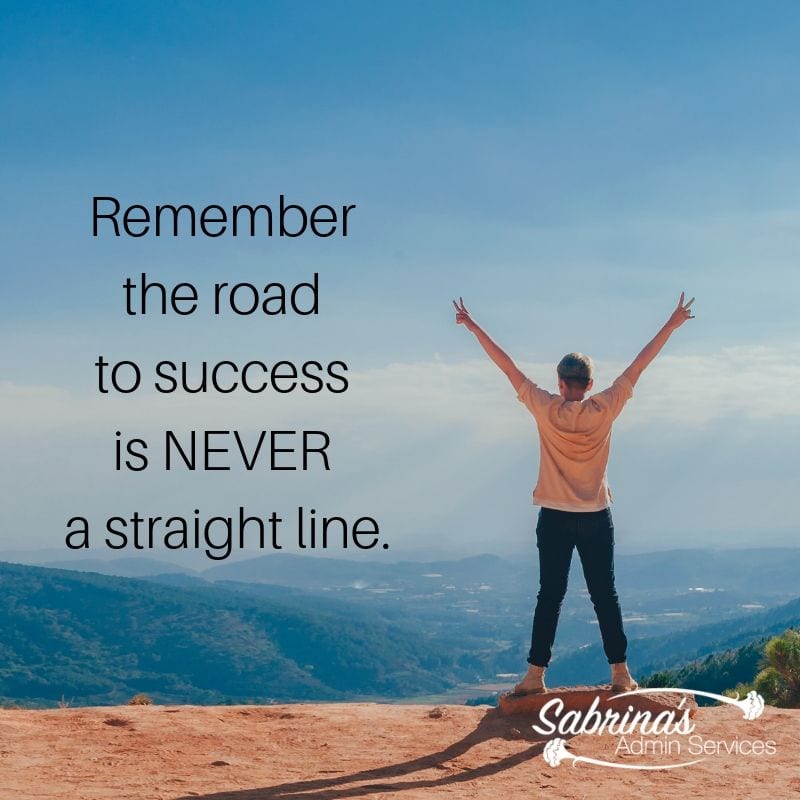 Remember the road to success is never a straight line. 
