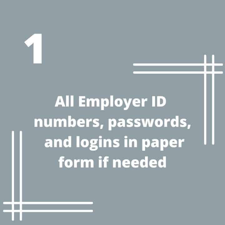 All Employer ID numbers, passwords, and logins in paper form if needed section