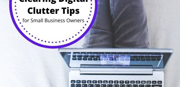 Easy Clearing Digital Clutter Tips for Small Business Owners
