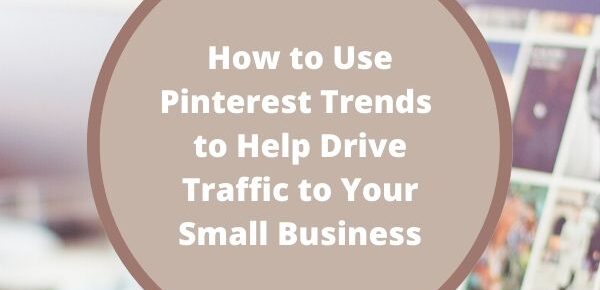 How to Use Pinterest Trends to Help Drive Traffic to Your Business