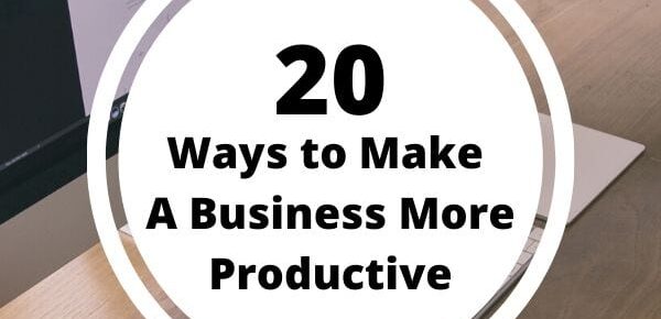 20 Ways to Make a Business More Productive