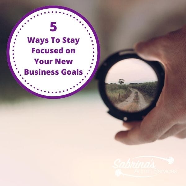 5 Ways To Stay Focused on Your New Business Goals
