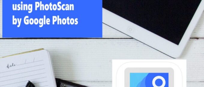 Easy Tips to Capture Old Business Pictures using PhotoScan by Google Photos