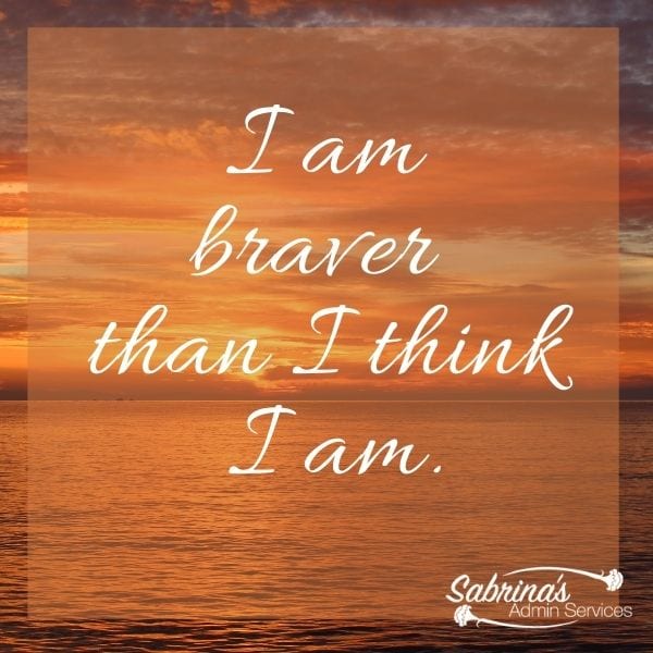 I am braver than I think I am.