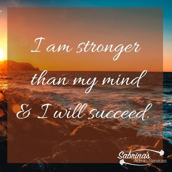 I am stronger than my mind and I will succeed.