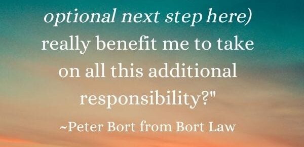 "Will this (add your optional next step here) really benefit me to take on all this additional responsibility?"