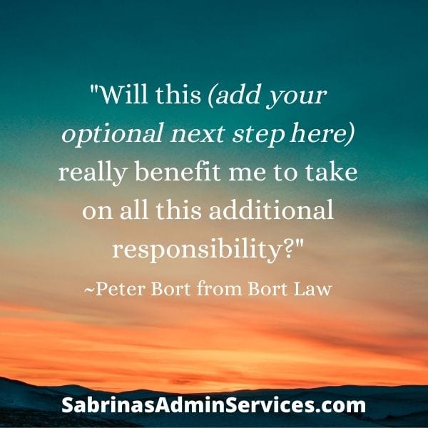 "Will this (add your optional next step here) really benefit me to take on all this additional responsibility?"