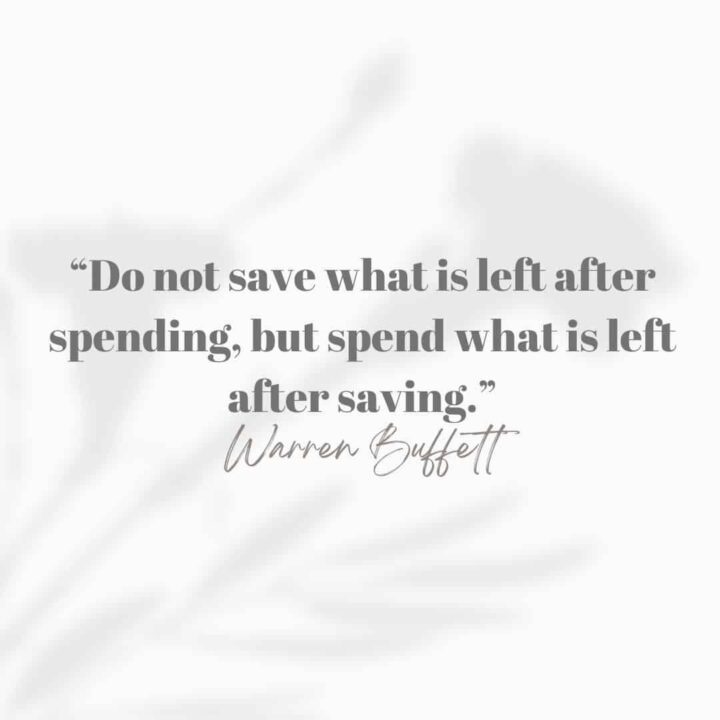 Do not save what is left after spending, but spend what is left after saving by Warren Buffet
