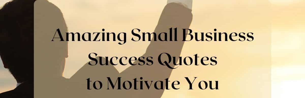 Amazing Small Business Success Quotes to Motivate You - featured image